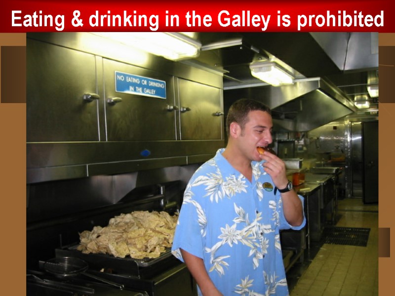 Eating & drinking in the Galley is prohibited